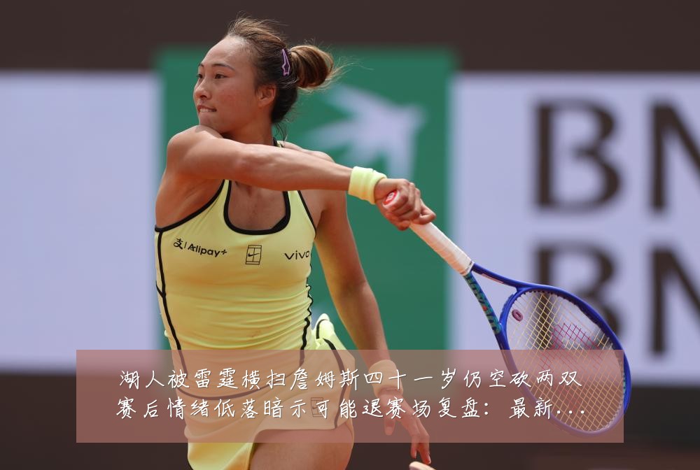 湖人被雷霆横扫詹姆斯四十一岁仍空砍两双赛后情绪低落暗示可能退赛场复盘:最新赛事动态与深度分析