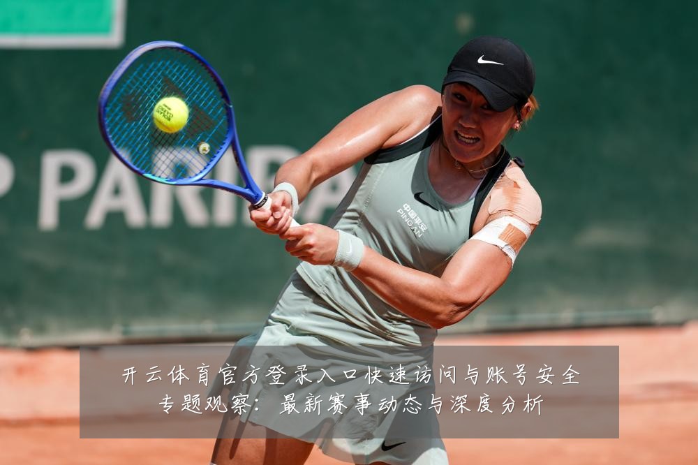 开云体育官方登录入口快速访问与账号安全专题观察：最新赛事动态与深度分析