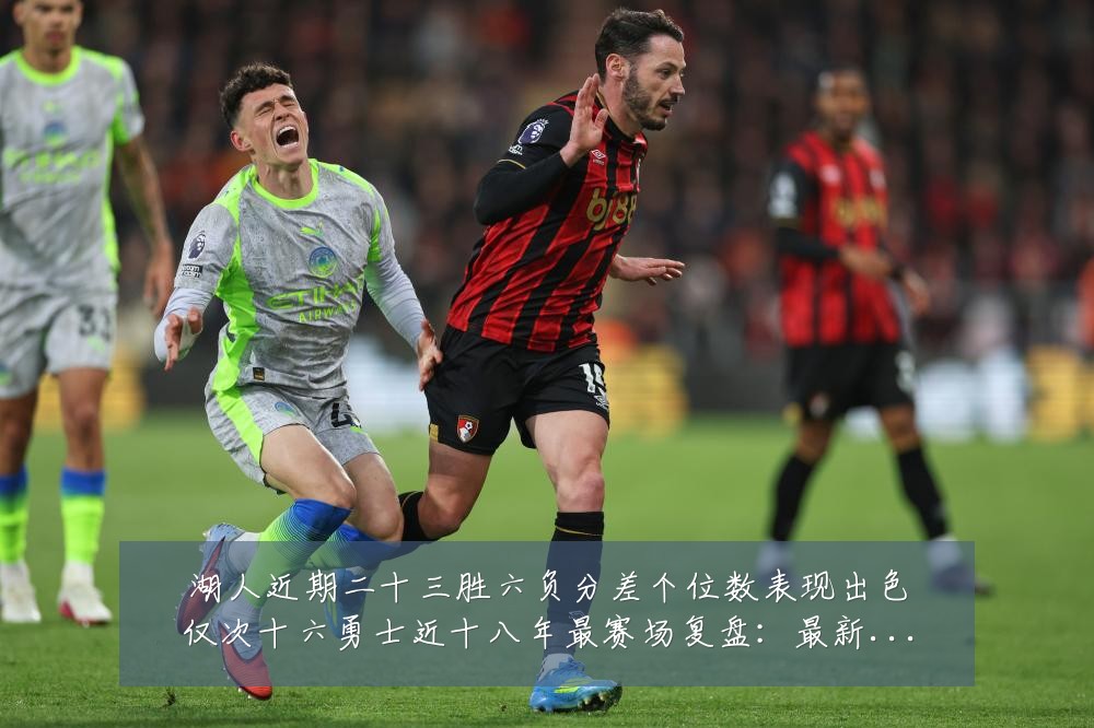 湖人近期二十三胜六负分差个位数表现出色仅次十六勇士近十八年最赛场复盘:最新赛事动态与深度分析